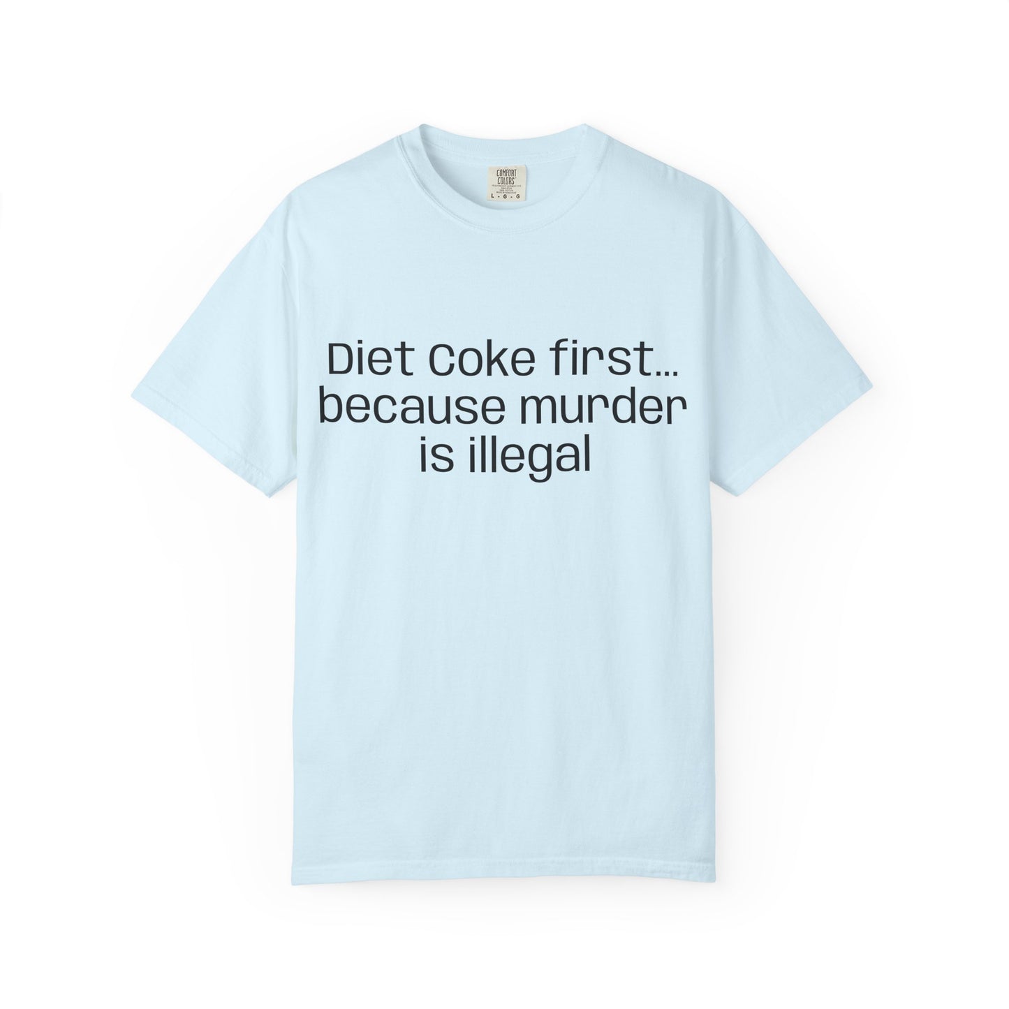 Diet Coke First because murder Is illegal T-shirt | Text Tee (customizible)